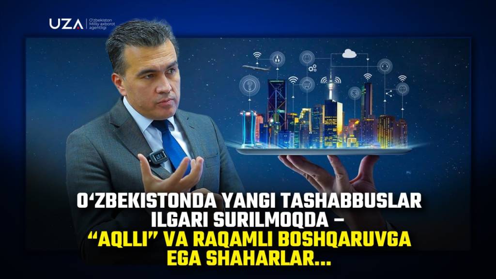 Yangi tashabbuslar: O‘zbekistondagi “aqlli” va raqamli boshqaruvga ega shaharlar